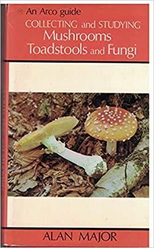 Collecting and Studying Mushrooms, Toadstools and Fungi